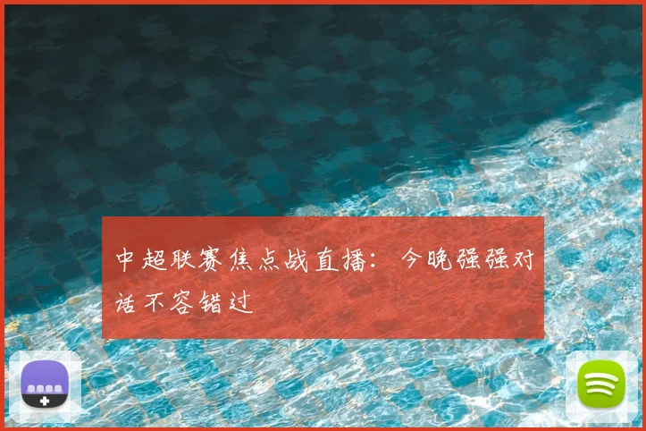 中超联赛焦点战直播：今晚强强对话不容错过